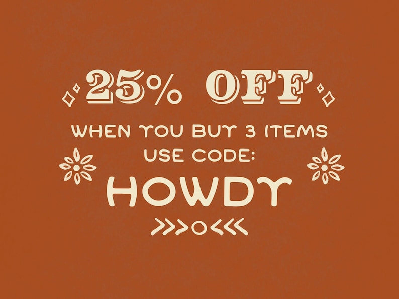May include: An orange background with white text that reads "25% OFF WHEN YOU BUY 3 ITEMS USE CODE: HOWDY". Decorative floral and arrow elements surround the text.
