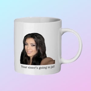 Kim, would you stop taking pictures of yourself, your sisters going to jail meme mug