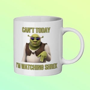 Can’t today, I’m watching Shrek mug