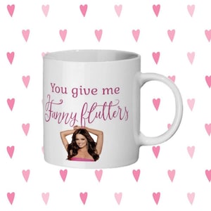 You give me fanny flutters Maura Higgins Valentines Mug