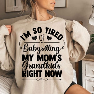 Tired Of Babysitting My Mom's Grandkids Sweatshirt