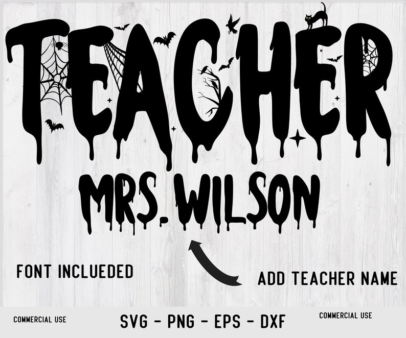 May include: Black graphic design featuring the word "TEACHER" and "MRS. WILSON" in a dripping font, adorned with bats, a spiderweb, and a black cat. The text "FONT INCLUDED" and "ADD TEACHER NAME" are also visible.