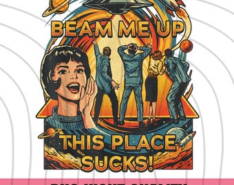 Beam Me Up This Place Sucks Png , Funny Quote Movie Png , Sci-fi Alien Shirt, Space Humor Tee