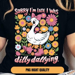 Sorry I&#39;m Late I Was Dilly Dallying Goose PNG, Floral Goose PNG, Sarcastic Retro PNG, Trendy Cute Goose, Digital Download Sublimation Design