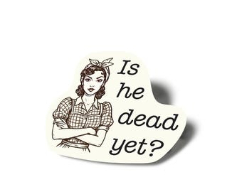 Is he dead yet? Funny Sticker Decal Vinyl for water bottle, laptop, car, locker