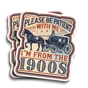 Please Be Patient With Me I&#39;m from the 1900s Sticker for water bottle, laptop, car, locker