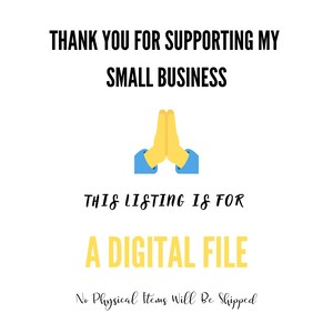May include: A digital file listing with the text "THANK YOU FOR SUPPORTING MY SMALL BUSINESS" and "THIS LISTING IS FOR A DIGITAL FILE" in black text on a white background. The text "No Physical Items Will Be Shipped" is in black cursive text. A yellow emoji of two hands clasped in prayer is in the center of the image.