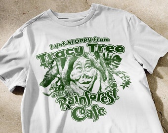 I got SLOPPY from Tracy Tree at the Rainforest Cafe | Funny restaurant meme shirt (can only wear if you got sloppy from Tracy Tree)