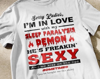 Sorry Ladies, I'm in Love with my SLEEP PARALYSIS DEMON, he's freakin' sexy and we kiss on the lips sometimes t-shirt | funny meme shirts