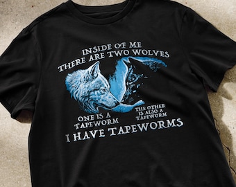 Inside of me there are Two Wolves and they're both Tapeworms Shirt | funny shirts, meme t-shirt, funny saying tee