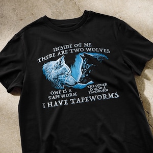Inside of me there are Two Wolves and they're both Tapeworms Shirt | funny shirts, meme t-shirt, funny saying tee
