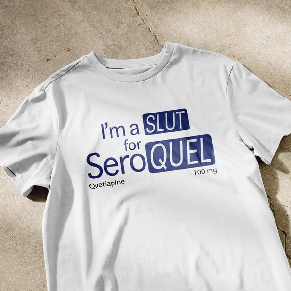 I'm a SLUT for SEROQUEL T-Shirt | weird shirts, oddly specific tee, meme tshirts, funny shirt, mental health shirts