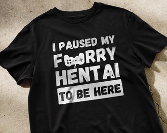 I paused my furry hentai to be here funny meme t-shirt