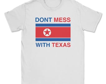 Don't mess with texas shirt | funny shirts, ironic tshirt, meme tshirts, texas t-shirt, north korea t-shirts, gift for him