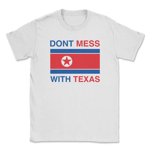 Don't mess with texas shirt | funny shirts, ironic tshirt, meme tshirts, texas t-shirt, north korea t-shirts, gift for him