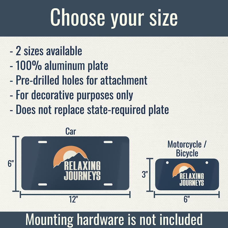 May include: Dark blue license plates with the text "RELAXING JOURNEYS" and a mountain and sun logo. Available in two sizes: 12" x 6" for cars and 6" x 3" for motorcycles or bicycles. Made of 100% aluminum.