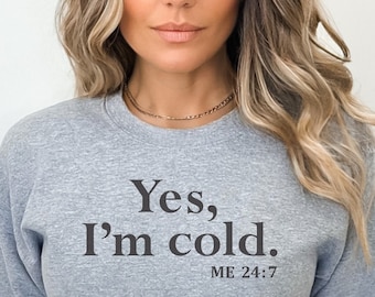 Yes I'm Cold Crewneck Sweatshirt - Sarcastic Funny Winter & Fall Sweater - Stay Warm in Cozy Women's Fashion - Always Feeling Cold 24x7