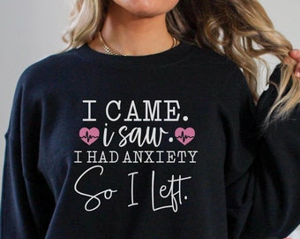 I Came I Saw I Had Anxiety So I Left Sweatshirt, Funny Anxiety Shirt, Cute ADHD Shirt, Women's Sarcastic Shirt, BFF Gifts For Girls