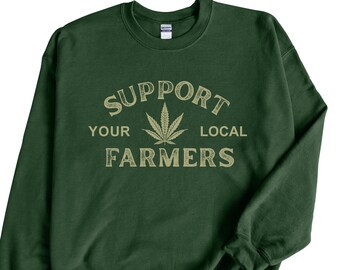 Marijuana Sweatshirt, Support Your Local Farmer Sweatshirt, 420Gifts, Stoner Sweatshirt, Cannabis 420 Gift, Unisex Clothing, Hemp Farmer