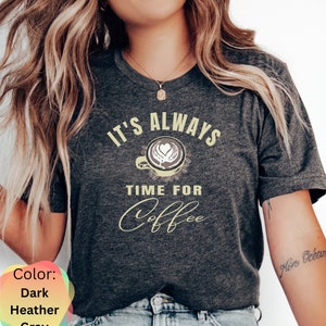 It&#39;s Always Time For Coffee Shirt, Coffee Shirt, Coffee Lover Shirt, Gift for Coffee Lover, Barista Shirt, But First Coffee Shirt Tee, Top