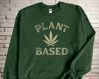 Marijuana Sweatshirt, Plant Based Sweatshirt, 420Gifts, Stoner Sweatshirt, Cannabis 420 Gift, Unisex Clothing, Hemp Farmer, Weed Gift, Party