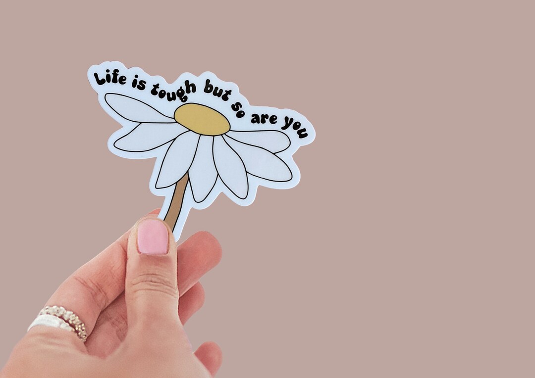 Life is Tough but so Are You Sticker| Daisy Sticker| Flower Sticker - Etsy