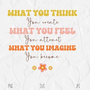 What you think you create Tshirt PNG SVg, Buddha Saying PNG SVG, what you feel you attract, What you imagine you become, motivational png