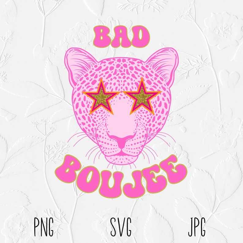May include: Pink leopard illustration with gold star-shaped sunglasses and the words "BAD" and "BOUJEE" in pink and gold. The image also includes the file type labels "PNG", "SVG", and "JPG".
