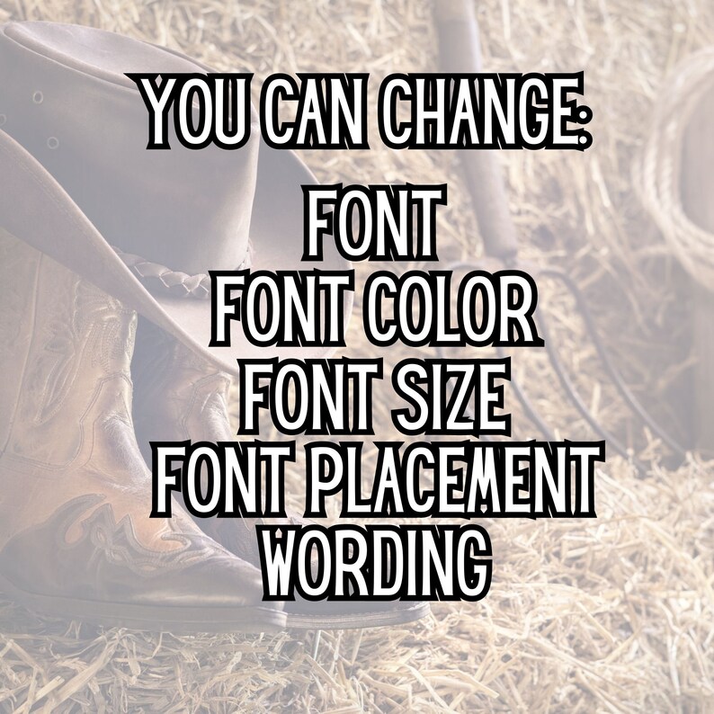 May include: A close-up of a pair of brown cowboy boots and a brown cowboy hat with the text "YOU CAN CHANGE: FONT FONT COLOR FONT SIZE FONT PLACEMENT WORDING" in black bold letters.