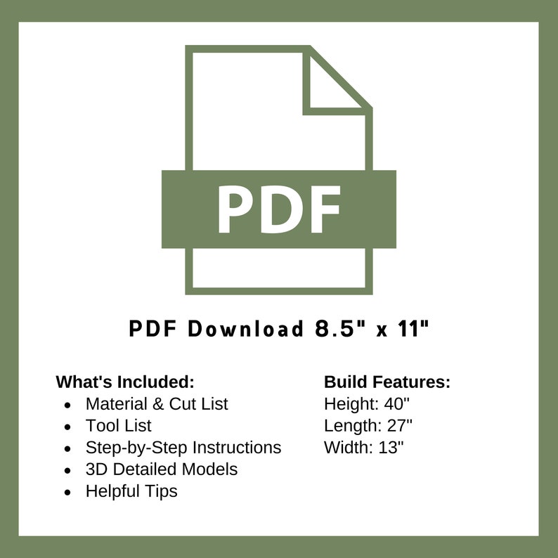 May include: A PDF download icon with the text "PDF Download 8.5" x 11"". The text "What's Included:" is listed with bullet points: Material & Cut List, Tool List, Step-by-Step Instructions, 3D Detailed Models, and Helpful Tips. The text "Build Features:" is listed with bullet points: Height: 40", Length: 27", Width: 13".