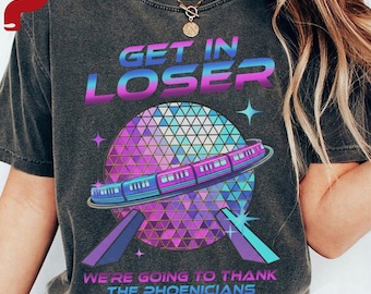 Get in Loser Theme Park T-shirt, We’re Going To Thank The Phoenicians Shirt, EPCOT Spaceship Earth Tee, Disney World Monorail Park Shirt