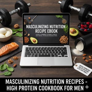 May include: A laptop displaying a digital cookbook titled "Masculinizing Nutrition Recipe Ebook" with text about high protein and testosterone boosting foods. The image includes dumbbells, food items like salmon, eggs, and avocados, and a protein shake.