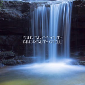 May include: A serene image of a waterfall cascading over dark rocks into a pool of water. The water is a soft blue, creating a sense of tranquility. Text on the image reads "FOUNTAIN OF YOUTH IMMORTALITY SPELL."