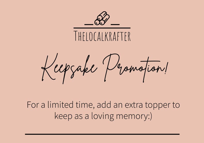 May include: A promotional graphic for The Local Krafter on a peach background. The text reads "Keepsake Promotion!" and "For a limited time, add an extra topper to keep as a loving memory:)". A logo of three logs is at the top.