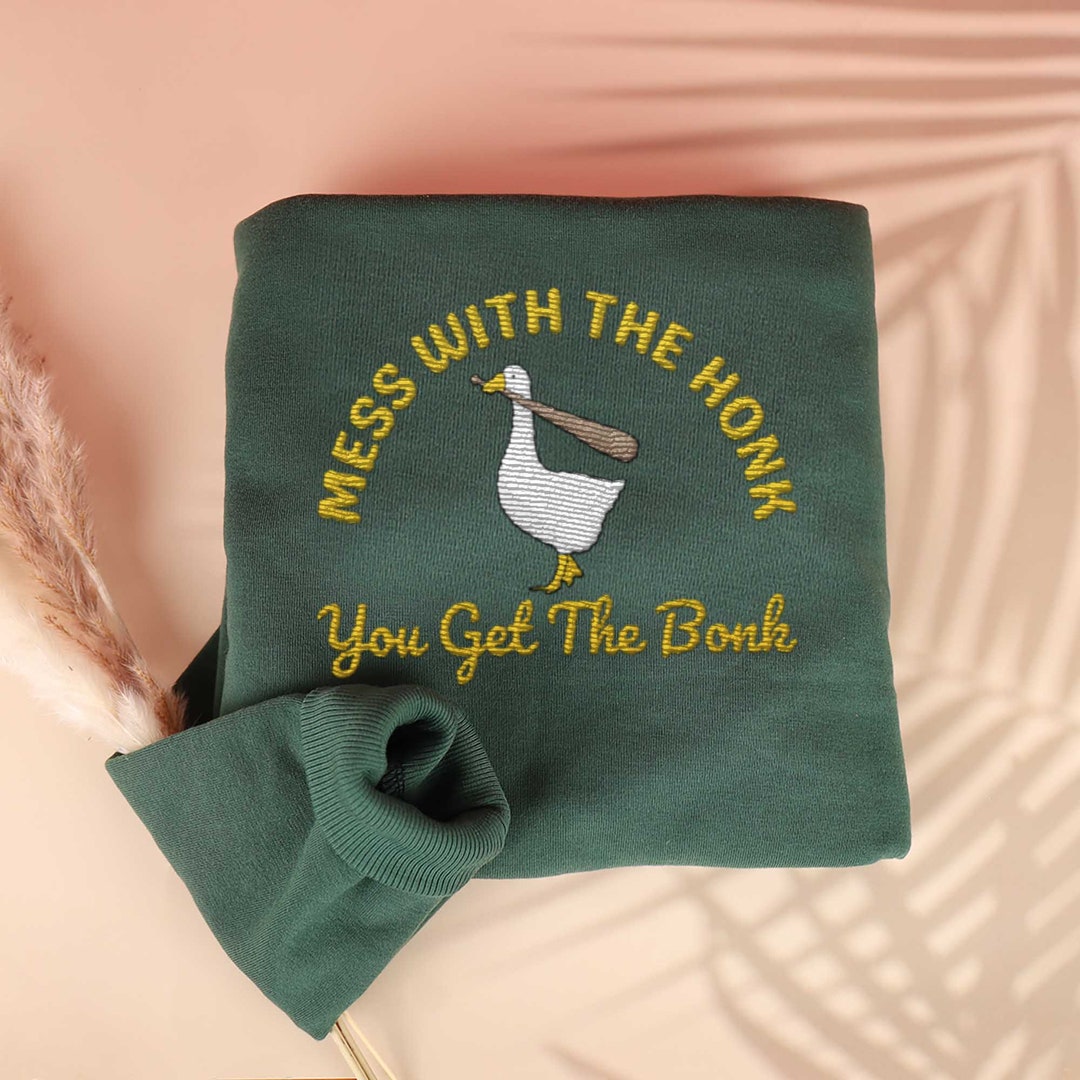 Mess With the Honk You Get the Bonk Embroidered Sweatshirt Silly Goose