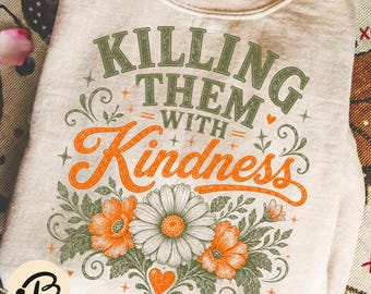 Killing Them With Kindness PNG, Funny Sarcastic Quote Design, Floral Sublimation Graphic, Retro Kindness Shirt, Vintage PNG