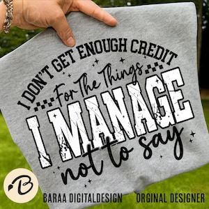 May include: A heather gray t-shirt with the text "I DON'T GET ENOUGH CREDIT For The Things I MANAGE not to say." The shirt also features the logo "B" and the text "BARAA DIGITALDESIGN ORGINAL DESIGNER."