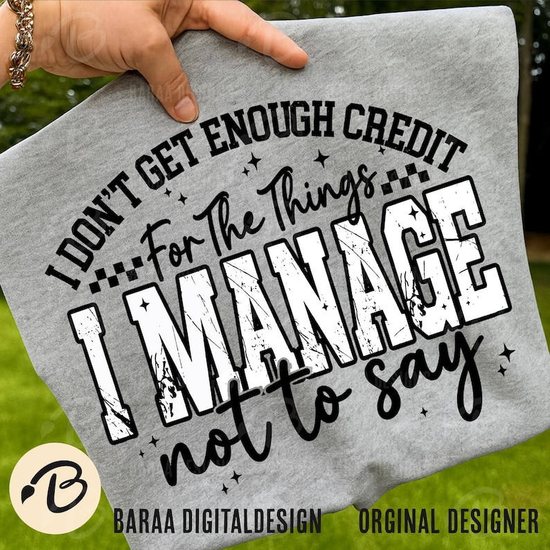 May include: A heather gray t-shirt with the text "I DON'T GET ENOUGH CREDIT For The Things I MANAGE not to say." The shirt also features the logo "B" and the text "BARAA DIGITALDESIGN ORGINAL DESIGNER."