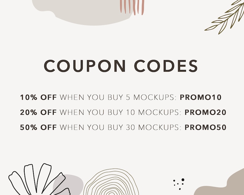 May include: A white background with brown and green abstract shapes and text that reads "COUPON CODES". The text below lists different discounts for buying mockups, with the discount amount, quantity of mockups, and corresponding promo code. The text reads: "10% OFF WHEN YOU BUY 5 MOCKUPS: PROMO10", "20% OFF WHEN YOU BUY 10 MOCKUPS: PROMO20", and "50% OFF WHEN YOU BUY 30 MOCKUPS: PROMO50".