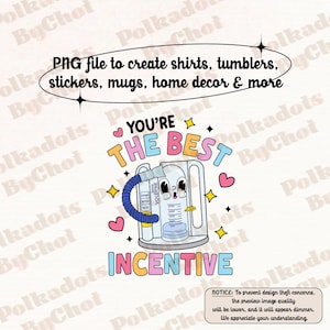 May include: A digital PNG file for creating shirts, tumblers, stickers, mugs, and home decor. The design features a cartoon-style incentive spirometer with the text "YOU'RE THE BEST INCENTIVE". The design includes hearts and stars.