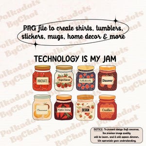 May include: A digital design featuring eight jam jars with different labels and fillings, including strawberries, oranges, and blueberries. Text reads "TECHNOLOGY IS MY JAM" and "PNG file to create shirts, tumblers, stickers, mugs, home decor & more."