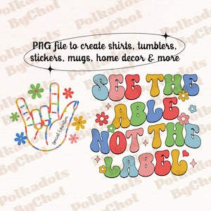 May include: A colorful graphic design with the text "See the Able Not the Label" in a retro font. The design features a hand sign for "I love you" with the words "Special Education" written inside. The design is perfect for creating shirts, tumblers, stickers, mugs, home decor, and more.