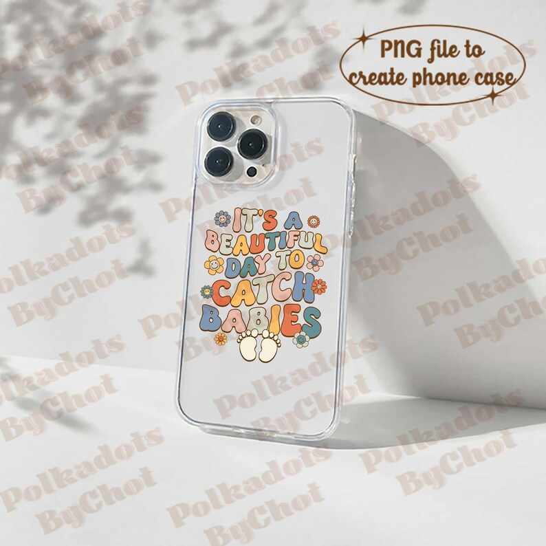 May include: Clear phone case with the text "IT'S A BEAUTIFUL DAY TO CATCH BABIES" in a retro font. The case has a colorful design with flowers and baby feet. The case is designed to hold a smartphone.