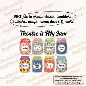 May include: A digital design featuring eight illustrated jars with labels like "Acting" and "Costumes." The text "Theatre is My Jam" is above the jars, and the image includes the text "PNG file to create shirts, tumblers, stickers, mugs, home decor & more."