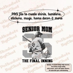 May include: A digital design featuring a baseball player with the text "SENIOR MOM" and "35". The design includes the words "THE FINAL INNING" and the text "PNG file to create shirts, tumblers, stickers, mugs, home decor & more".