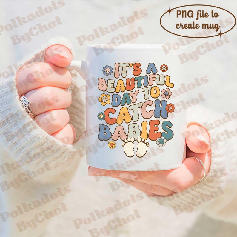 May include: White ceramic mug with the text "IT'S A BEAUTIFUL DAY TO CATCH BABIES" in colorful, retro-style lettering. The mug also features flower and footprint graphics. A PNG file to create the mug is also available.