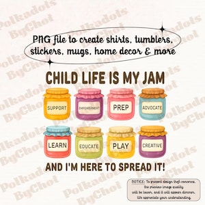 May include: A digital design featuring eight colorful jam jars with labels like "Support" and "Empowerment." Text reads "Child Life is My Jam" and "And I'm Here to Spread It!" The design is for shirts, tumblers, and home decor.