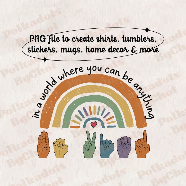 Peut inclure: Un design num&eacute;rique avec un arc-en-ciel et le texte "in a world where you can be anything". En dessous de l'arc-en-ciel, des gestes de la main. Le design comprend &eacute;galement le texte "PNG file to create shirts, tumblers, stickers, mugs, home decor & more."