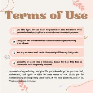 May include: A pink and white graphic with the text "Terms of Use" in brown text. The graphic lists four terms of use for digital files. The terms state that the files are for personal use only, commercial use is not allowed, the files cannot be shared or redistributed, and commercial licenses are not currently offered.