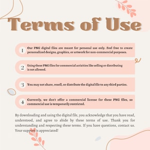 May include: A beige graphic with the text "Terms of Use" in brown. The text outlines the permitted and restricted uses of PNG digital files, including personal use and restrictions on commercial activities.